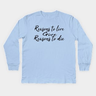 Reasons to live give reasons to die Kids Long Sleeve T-Shirt